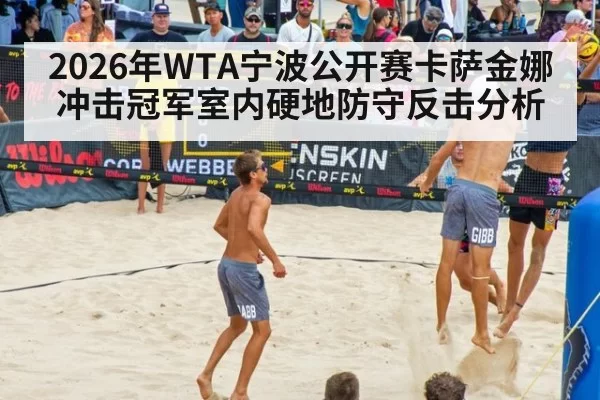 2026年WTA宁波公开赛卡萨金娜冲击冠军室内硬地防守反击分析